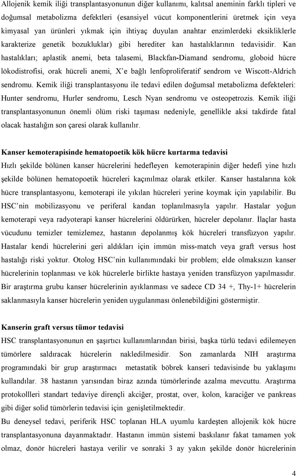 Kan hastalıkları; aplastik anemi, beta talasemi, Blackfan-Diamand sendromu, globoid hücre lökodistrofisi, orak hücreli anemi, X e bağlı lenfoproliferatif sendrom ve Wiscott-Aldrich sendromu.