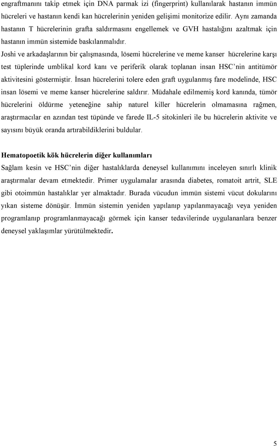 Joshi ve arkadaşlarının bir çalışmasında, lösemi hücrelerine ve meme kanser hücrelerine karşı test tüplerinde umblikal kord kanı ve periferik olarak toplanan insan HSC nin antitümör aktivitesini