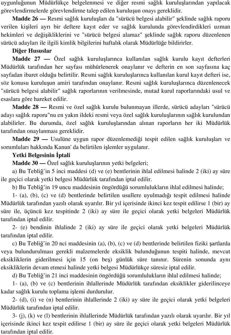 değişikliklerini ve "sürücü belgesi alamaz" şeklinde sağlık raporu düzenlenen sürücü adayları ile ilgili kimlik bilgilerini haftalık olarak Müdürlüğe bildirirler.