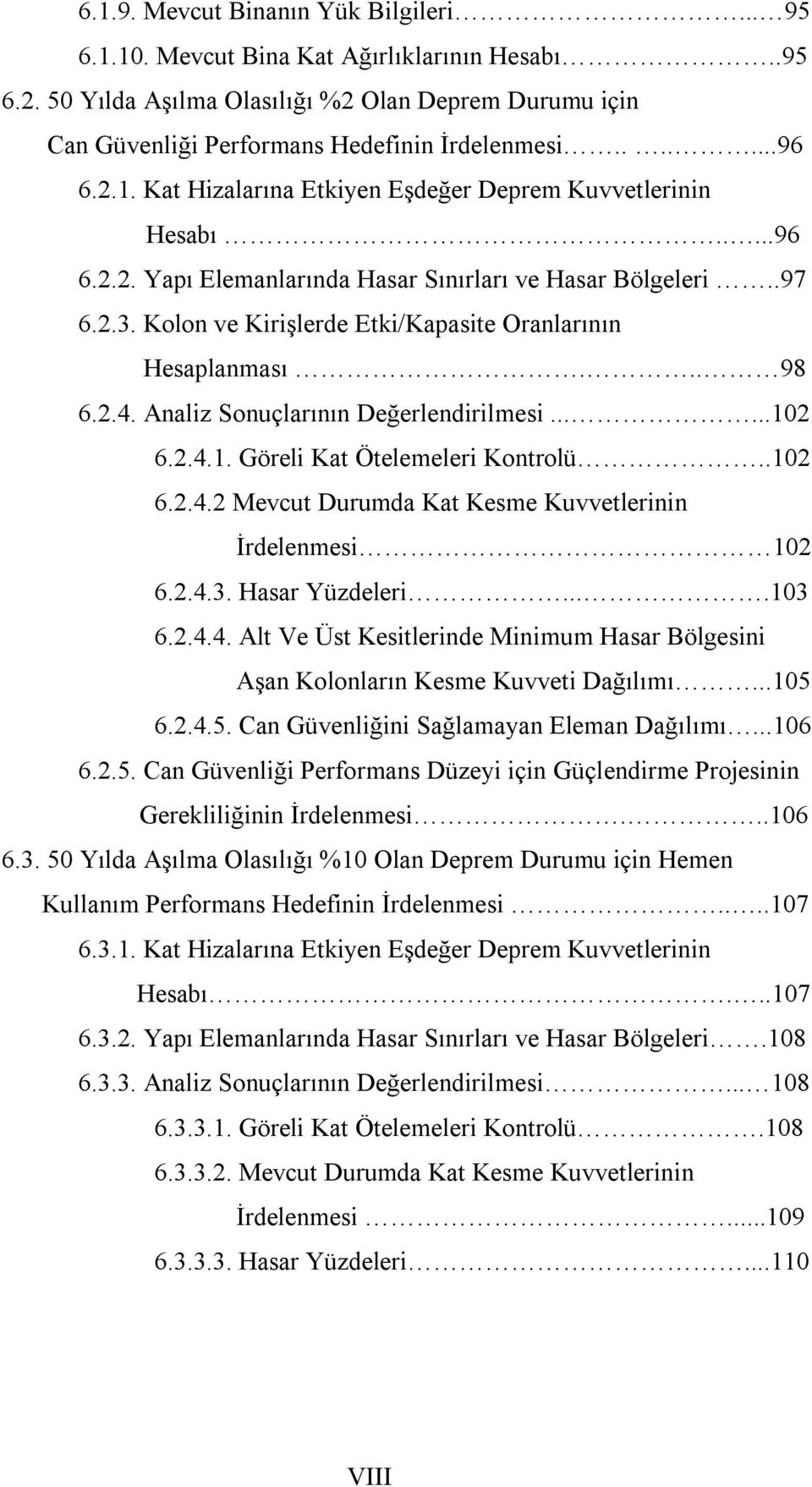 Kolon ve Kirişlerde Etki/Kapasite Oranlarının Hesaplanması... 98 6.2.4. Analiz Sonuçlarının Değerlendirilmesi......102 6.2.4.1. Göreli Kat Ötelemeleri Kontrolü..102 6.2.4.2 Mevcut Durumda Kat Kesme Kuvvetlerinin İrdelenmesi 102 6.