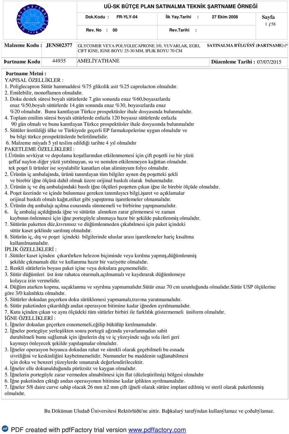 gün sonunda enaz %60,boyasızlarda enaz %50,boyalı sütürlerde 14.gün sonunda enaz %30, boyasızlarda enaz %20 olmalıdır. Bunu kanıtlayan Türkce prospektüsler ihale dosyasında bulunmalıdır. 4.