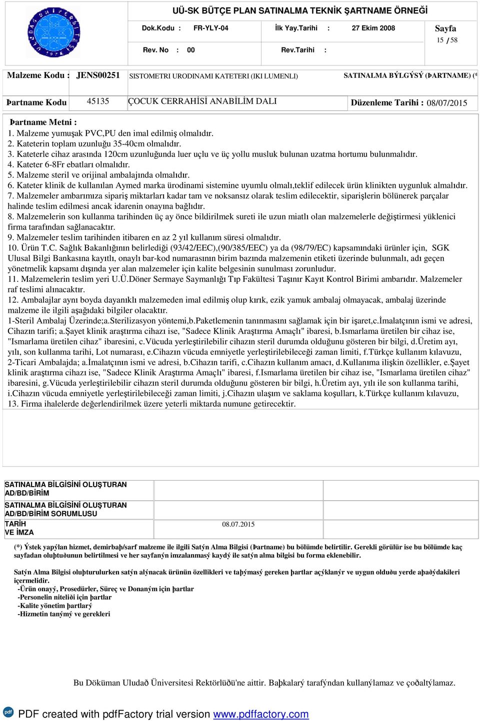 4. Kateter 6-8Fr ebatları olmalıdır. 5. Malzeme steril ve orijinal ambalajında olmalıdır. 6. Kateter klinik de kullanılan Aymed marka ürodinami sistemine uyumlu olmalı,teklif edilecek ürün klinikten uygunluk almalıdır.