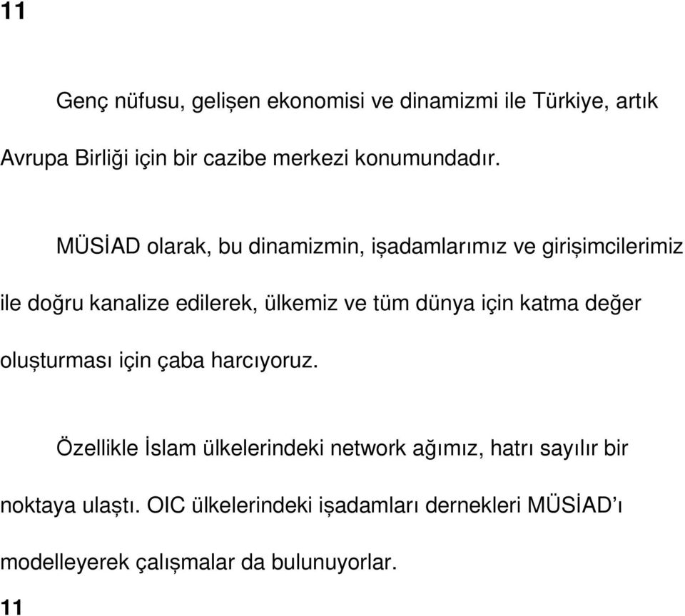 MÜSİAD olarak, bu dinamizmin, işadamlarımız ve girişimcilerimiz ile doğru kanalize edilerek, ülkemiz ve tüm dünya