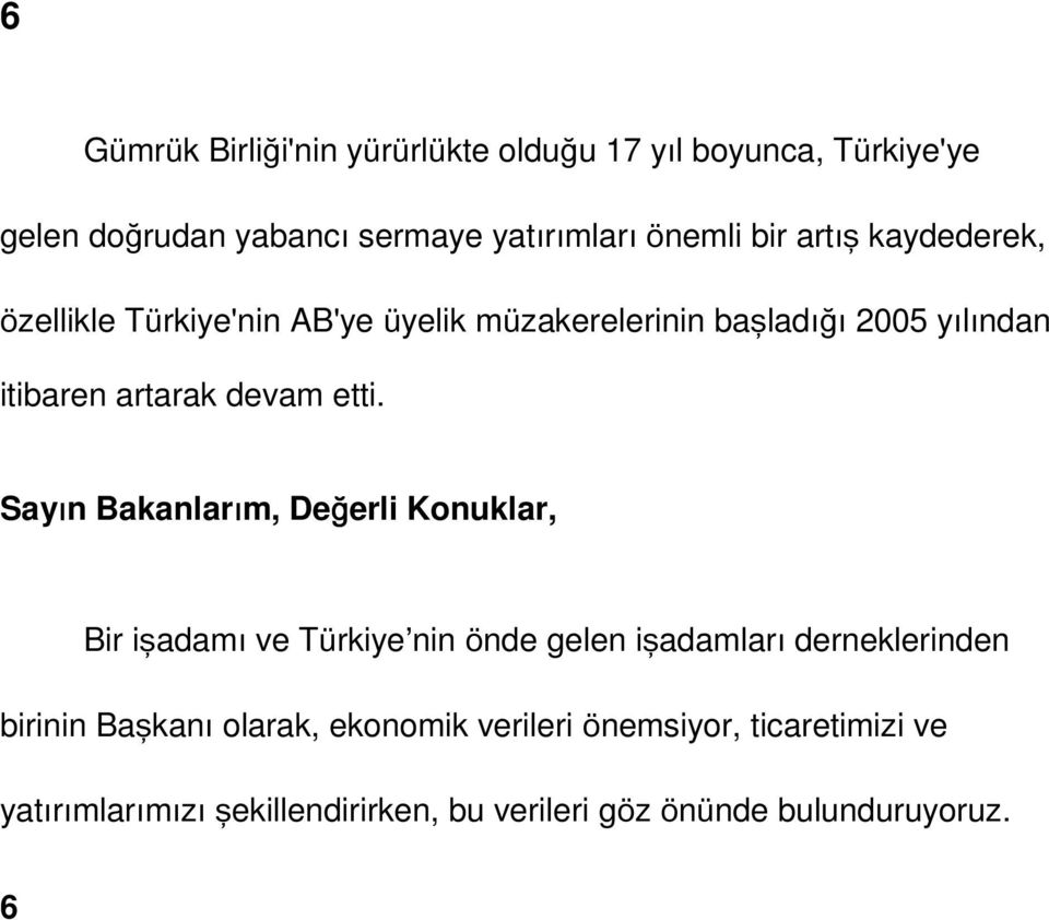 Sayın Bakanlarım, Değerli Konuklar, Bir işadamı ve Türkiye nin önde gelen işadamları derneklerinden birinin Başkanı