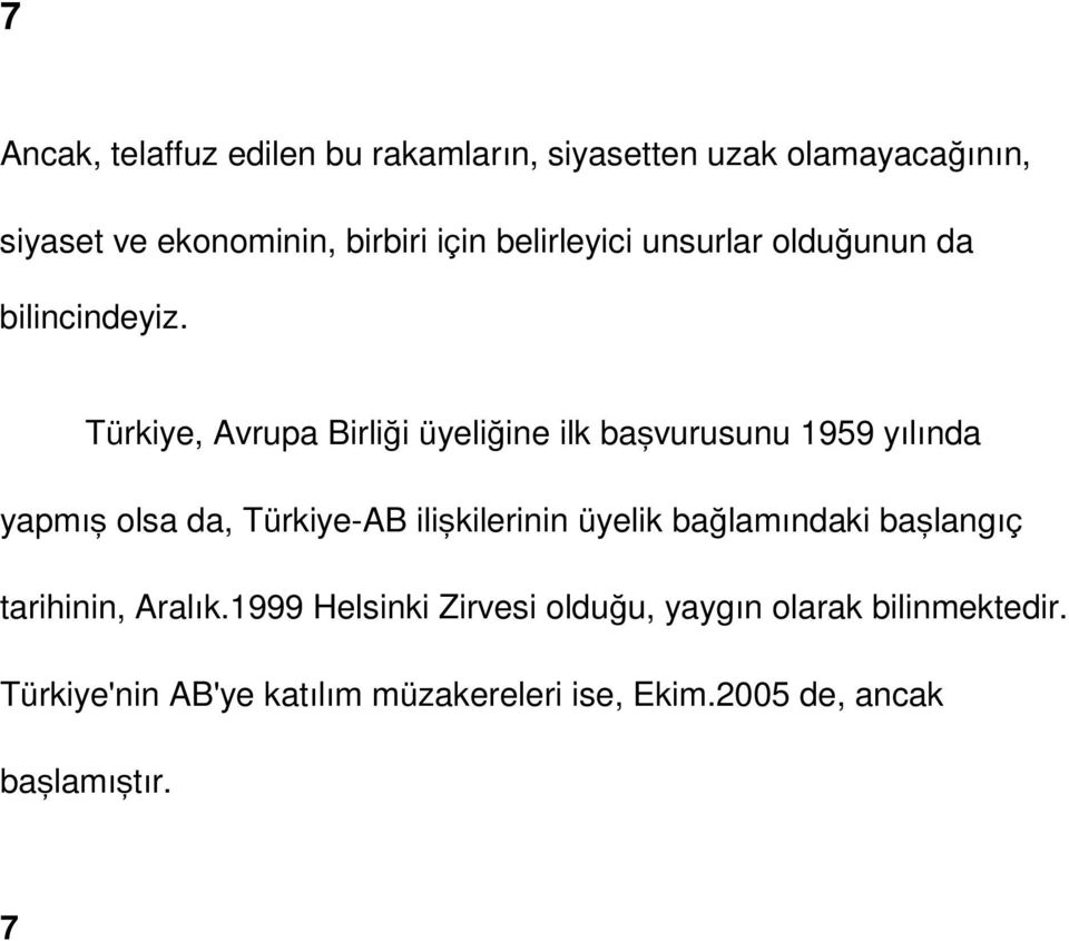 Türkiye, Avrupa Birliği üyeliğine ilk başvurusunu 1959 yılında yapmış olsa da, Türkiye-AB ilişkilerinin üyelik