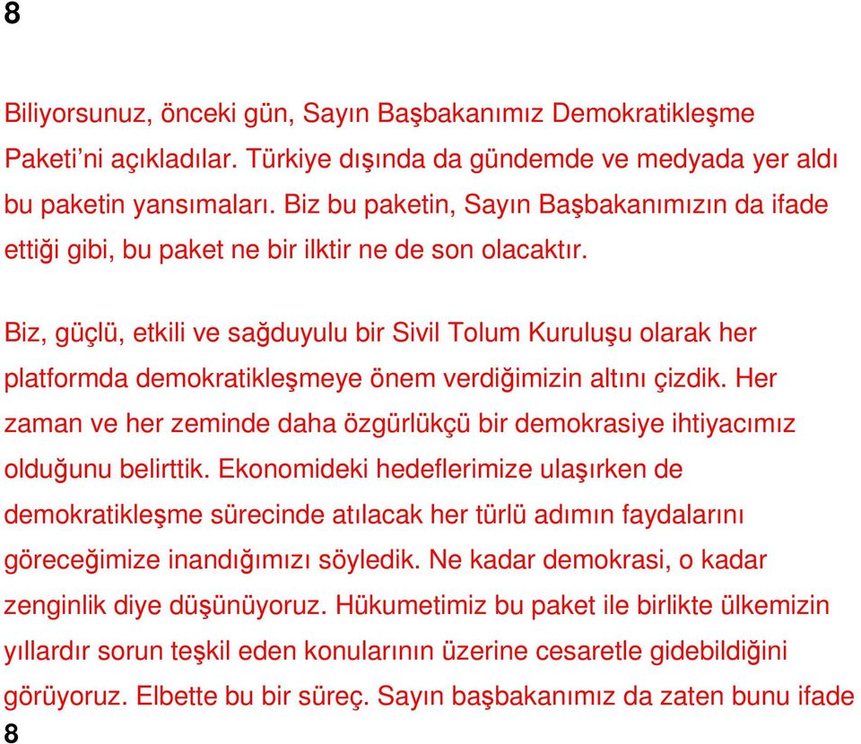 Biz, güçlü, etkili ve sağduyulu bir Sivil Tolum Kuruluşu olarak her platformda demokratikleşmeye önem verdiğimizin altını çizdik.