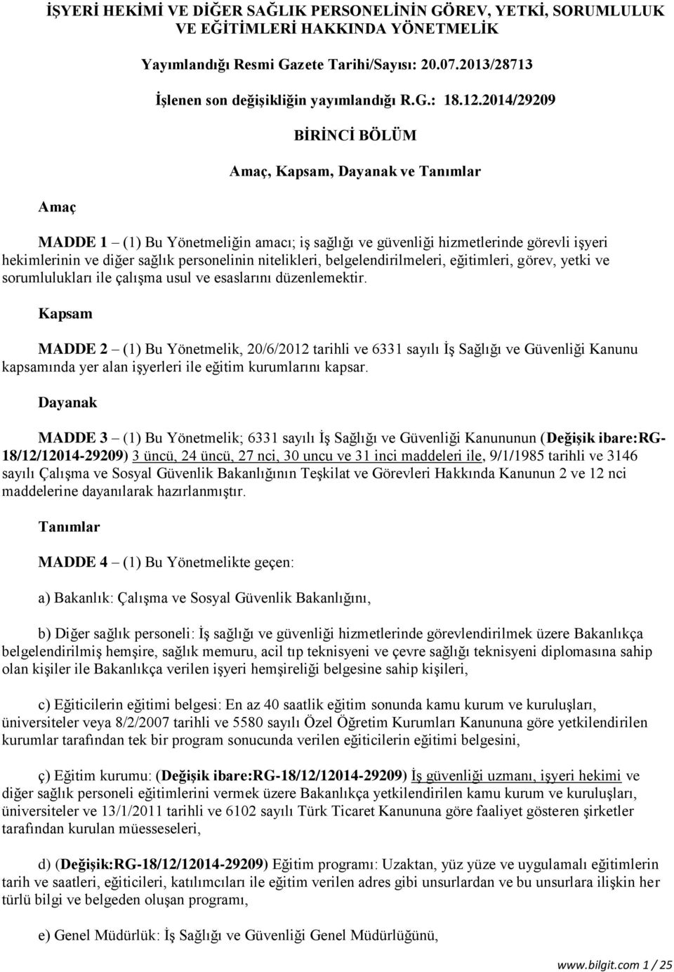 2014/29209 BİRİNCİ BÖLÜM Amaç, Kapsam, Dayanak ve Tanımlar MADDE 1 (1) Bu Yönetmeliğin amacı; iş sağlığı ve güvenliği hizmetlerinde görevli işyeri hekimlerinin ve diğer sağlık personelinin