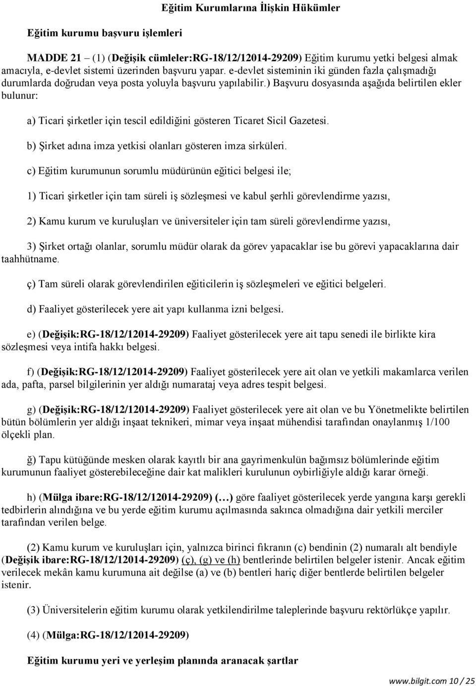 ) Başvuru dosyasında aşağıda belirtilen ekler bulunur: a) Ticari şirketler için tescil edildiğini gösteren Ticaret Sicil Gazetesi. b) Şirket adına imza yetkisi olanları gösteren imza sirküleri.