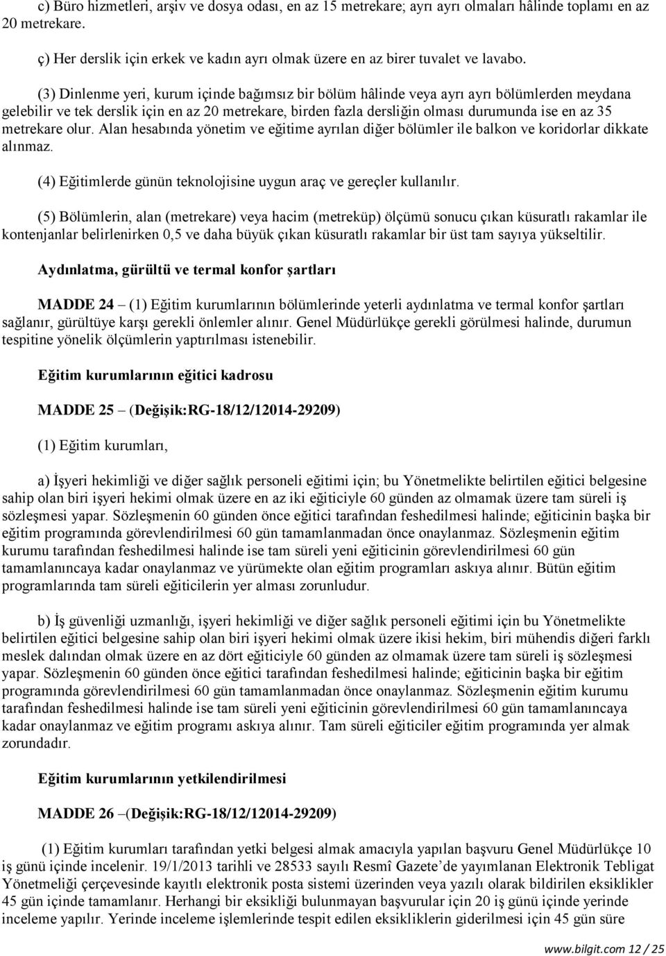 metrekare olur. Alan hesabında yönetim ve eğitime ayrılan diğer bölümler ile balkon ve koridorlar dikkate alınmaz. (4) Eğitimlerde günün teknolojisine uygun araç ve gereçler kullanılır.