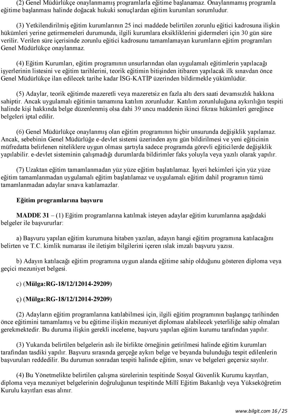 süre verilir. Verilen süre içerisinde zorunlu eğitici kadrosunu tamamlamayan kurumların eğitim programları Genel Müdürlükçe onaylanmaz.