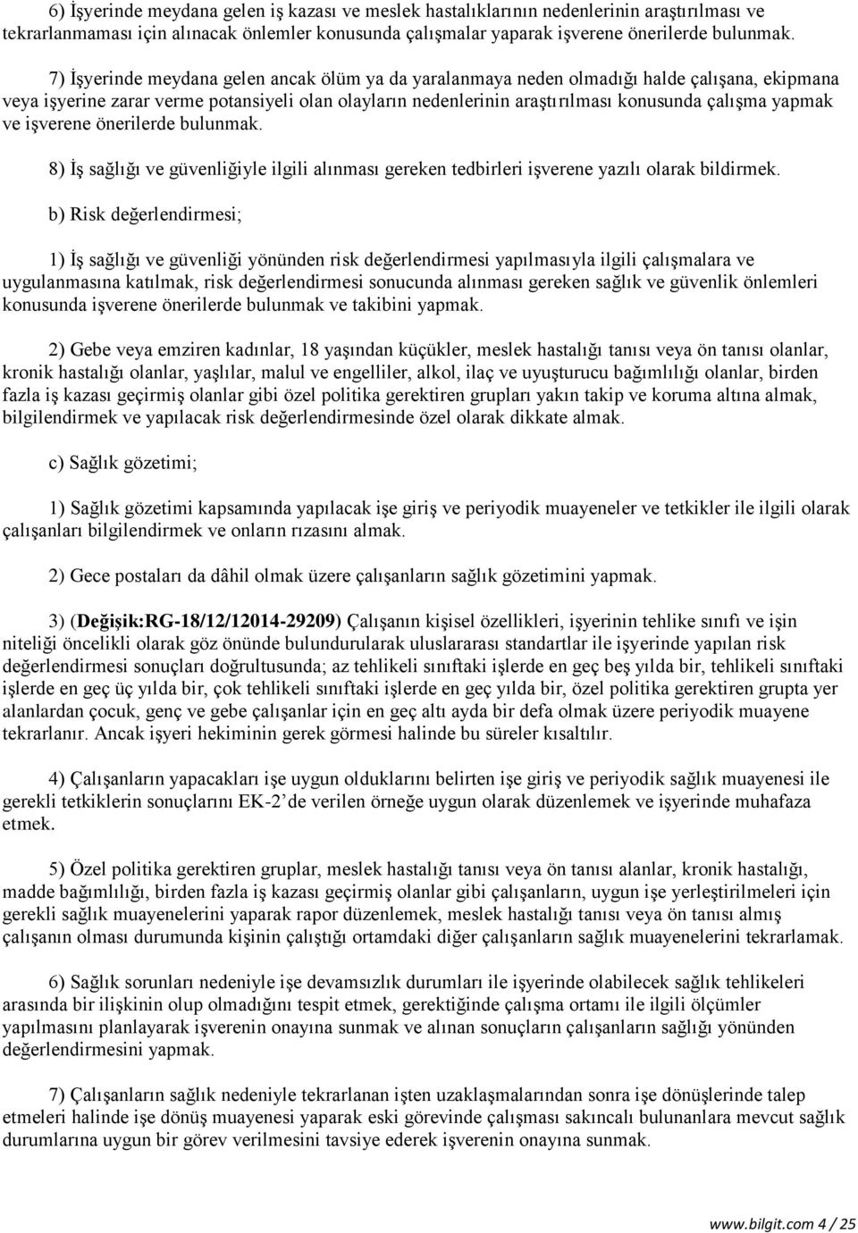 yapmak ve işverene önerilerde bulunmak. 8) İş sağlığı ve güvenliğiyle ilgili alınması gereken tedbirleri işverene yazılı olarak bildirmek.