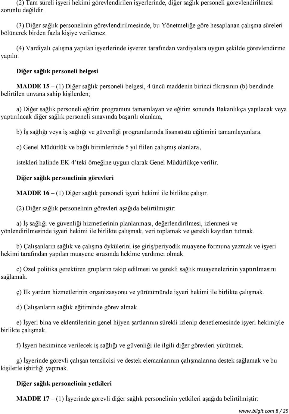 (4) Vardiyalı çalışma yapılan işyerlerinde işveren tarafından vardiyalara uygun şekilde görevlendirme yapılır.