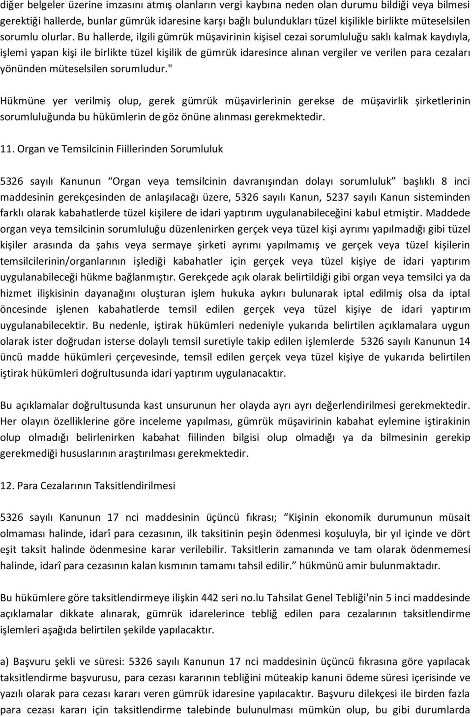 Bu hallerde, ilgili gümrük müşavirinin kişisel cezai sorumluluğu saklı kalmak kaydıyla, işlemi yapan kişi ile birlikte tüzel kişilik de gümrük idaresince alınan vergiler ve verilen para cezaları