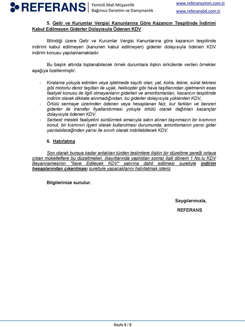 Bu başlık altında toplanabilecek örnek durumlara ilişkin sirkülerde verilen örnekler aşağıya özetlenmiştir: - Kiralama yoluyla edinilen veya işletmede kayıtlı olan; yat, kotra, tekne, sürat teknesi