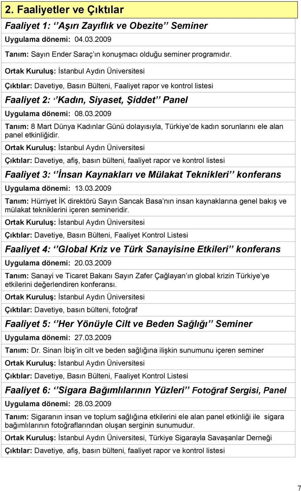 2009 Tanım: 8 Mart Dünya Kadınlar Günü dolayısıyla, Türkiye de kadın sorunlarını ele alan panel etkinliğidir.