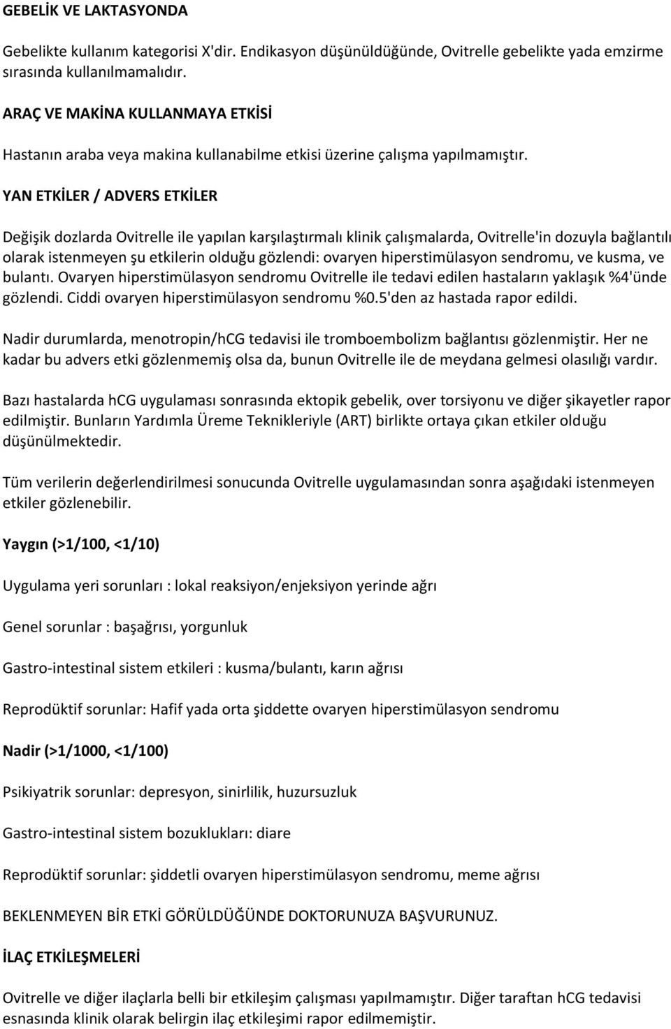 YAN ETKİLER / ADVERS ETKİLER Değişik dozlarda Ovitrelle ile yapılan karşılaştırmalı klinik çalışmalarda, Ovitrelle'in dozuyla bağlantılı olarak istenmeyen şu etkilerin olduğu gözlendi: ovaryen