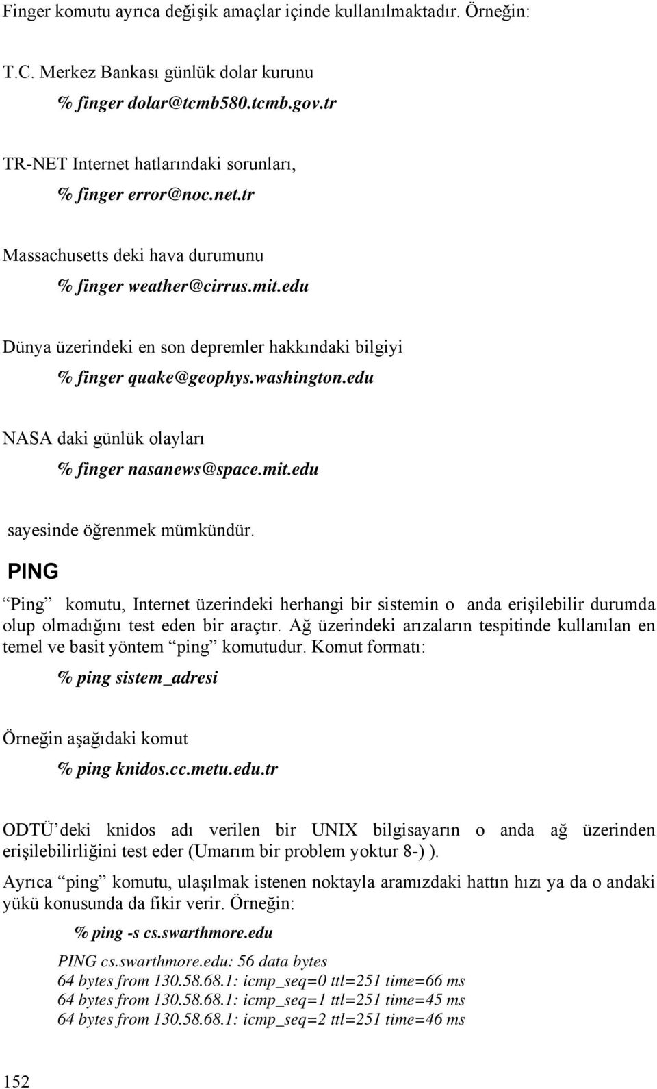 edu Dünya üzerindeki en son depremler hakkındaki bilgiyi % finger quake@geophys.washington.edu NASA daki günlük olayları % finger nasanews@space.mit.edu sayesinde öğrenmek mümkündür.