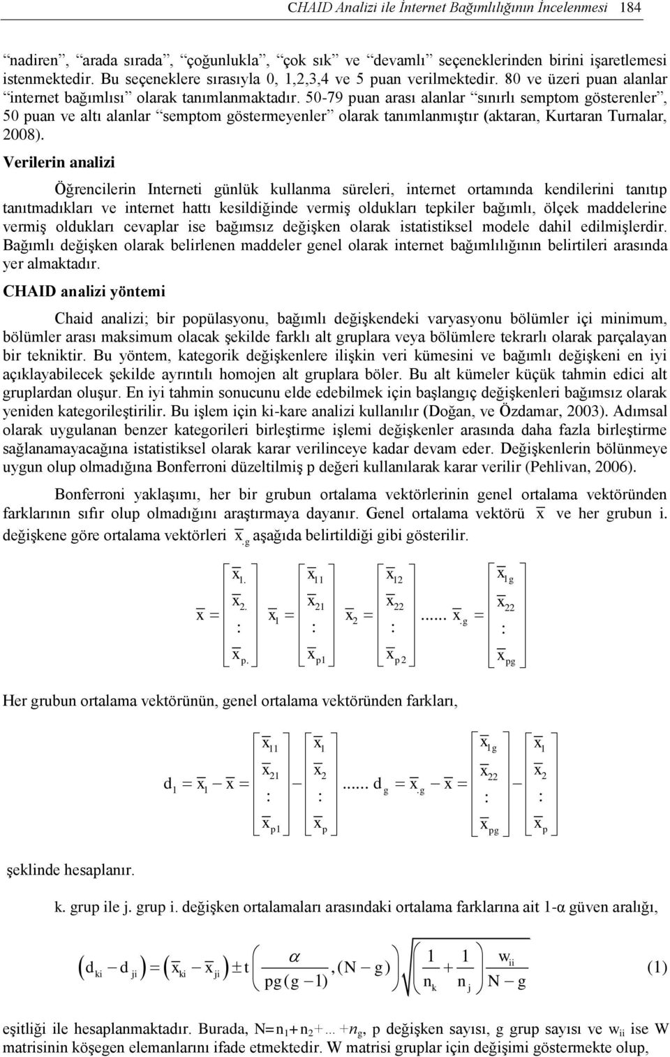 50-79 puan arası alanlar sınırlı semptom gösterenler, 50 puan ve altı alanlar semptom göstermeyenler olarak tanımlanmıģtır (aktaran, Kurtaran Turnalar, 2008).