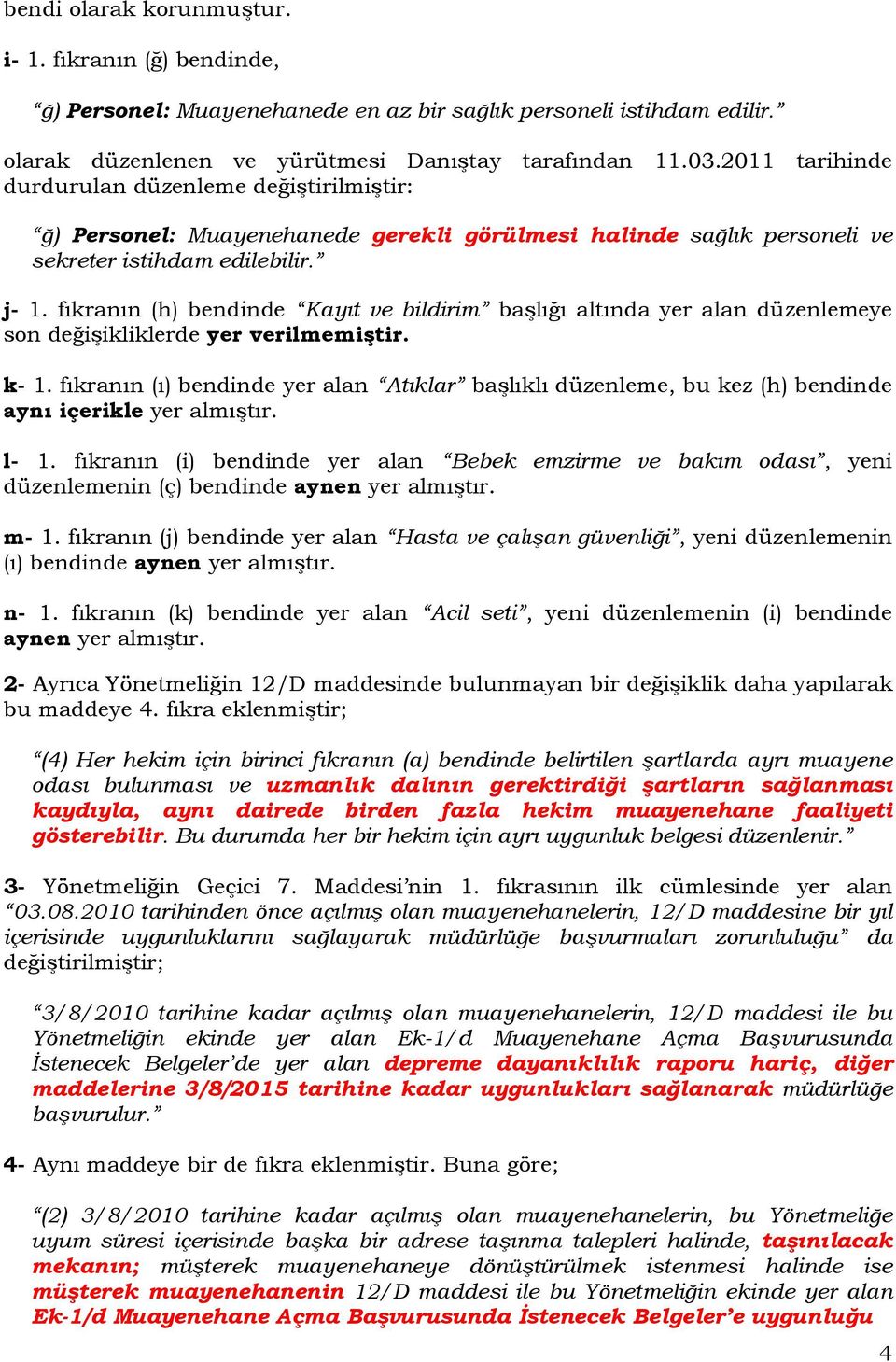 fıkranın (h) bendinde Kayıt ve bildirim başlığı altında yer alan düzenlemeye son değişikliklerde yer verilmemiştir. k- 1.