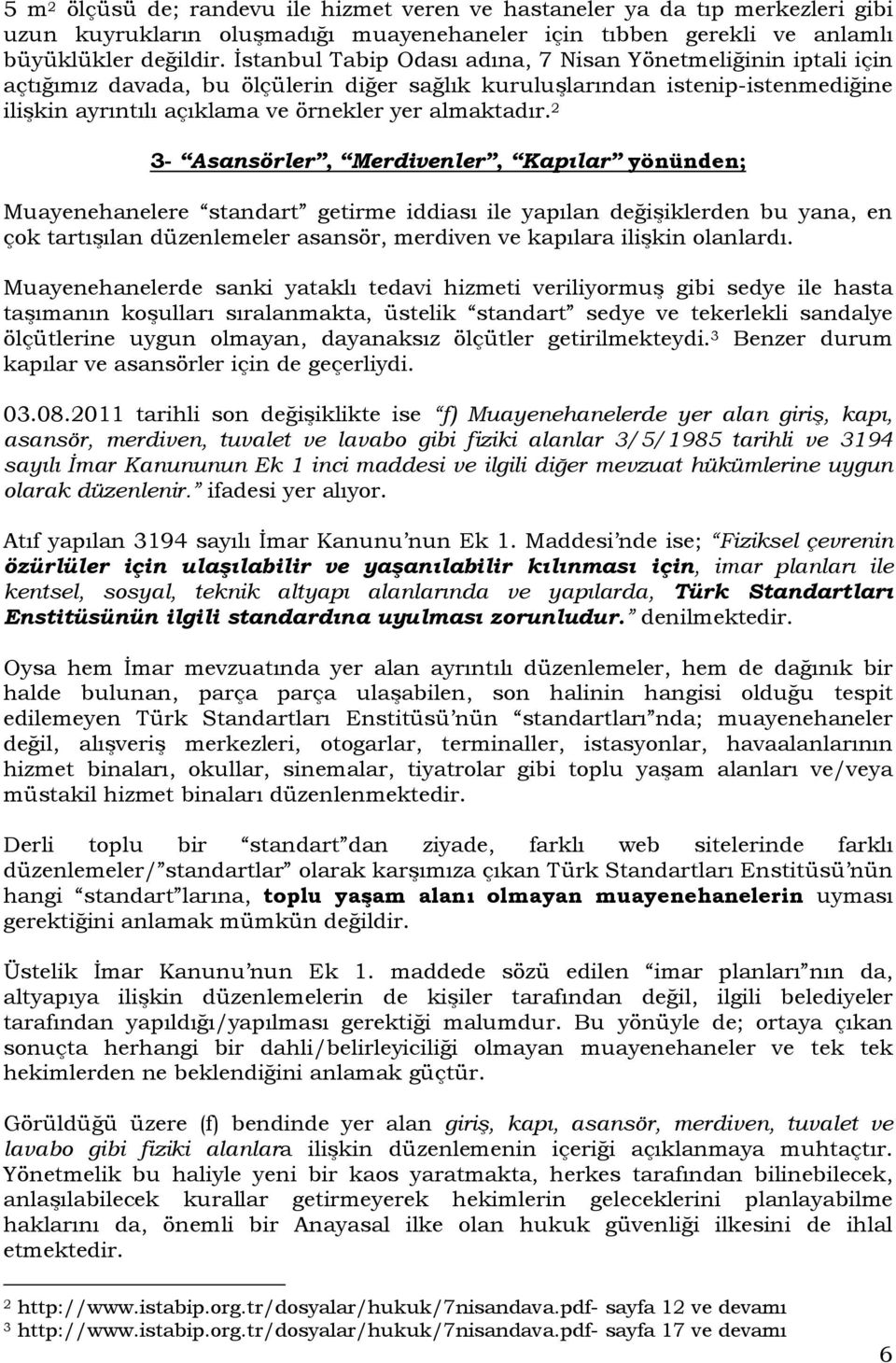 2 3- Asansörler, Merdivenler, Kapılar yönünden; Muayenehanelere standart getirme iddiası ile yapılan değişiklerden bu yana, en çok tartışılan düzenlemeler asansör, merdiven ve kapılara ilişkin