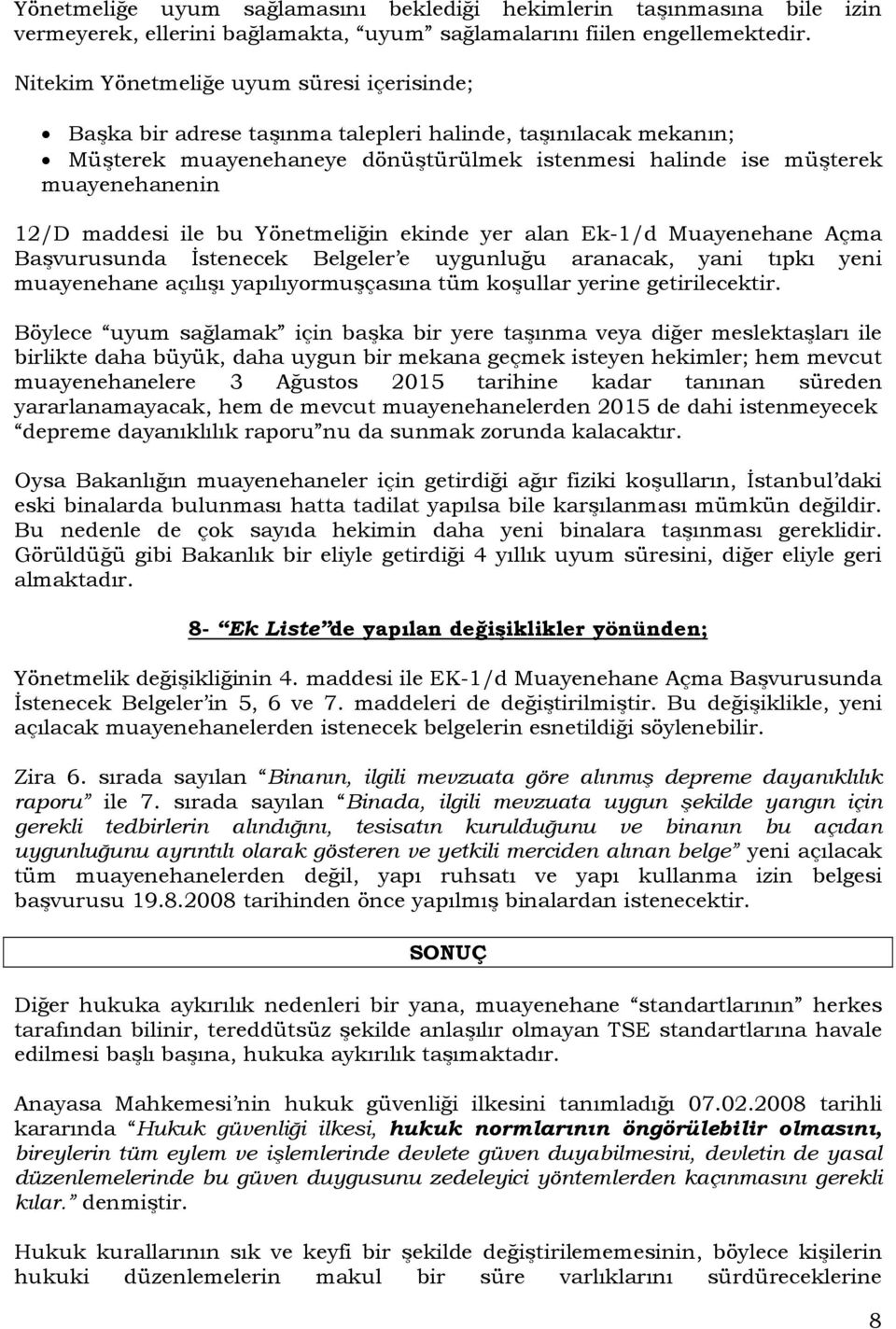 maddesi ile bu Yönetmeliğin ekinde yer alan Ek-1/d Muayenehane Açma Başvurusunda İstenecek Belgeler e uygunluğu aranacak, yani tıpkı yeni muayenehane açılışı yapılıyormuşçasına tüm koşullar yerine