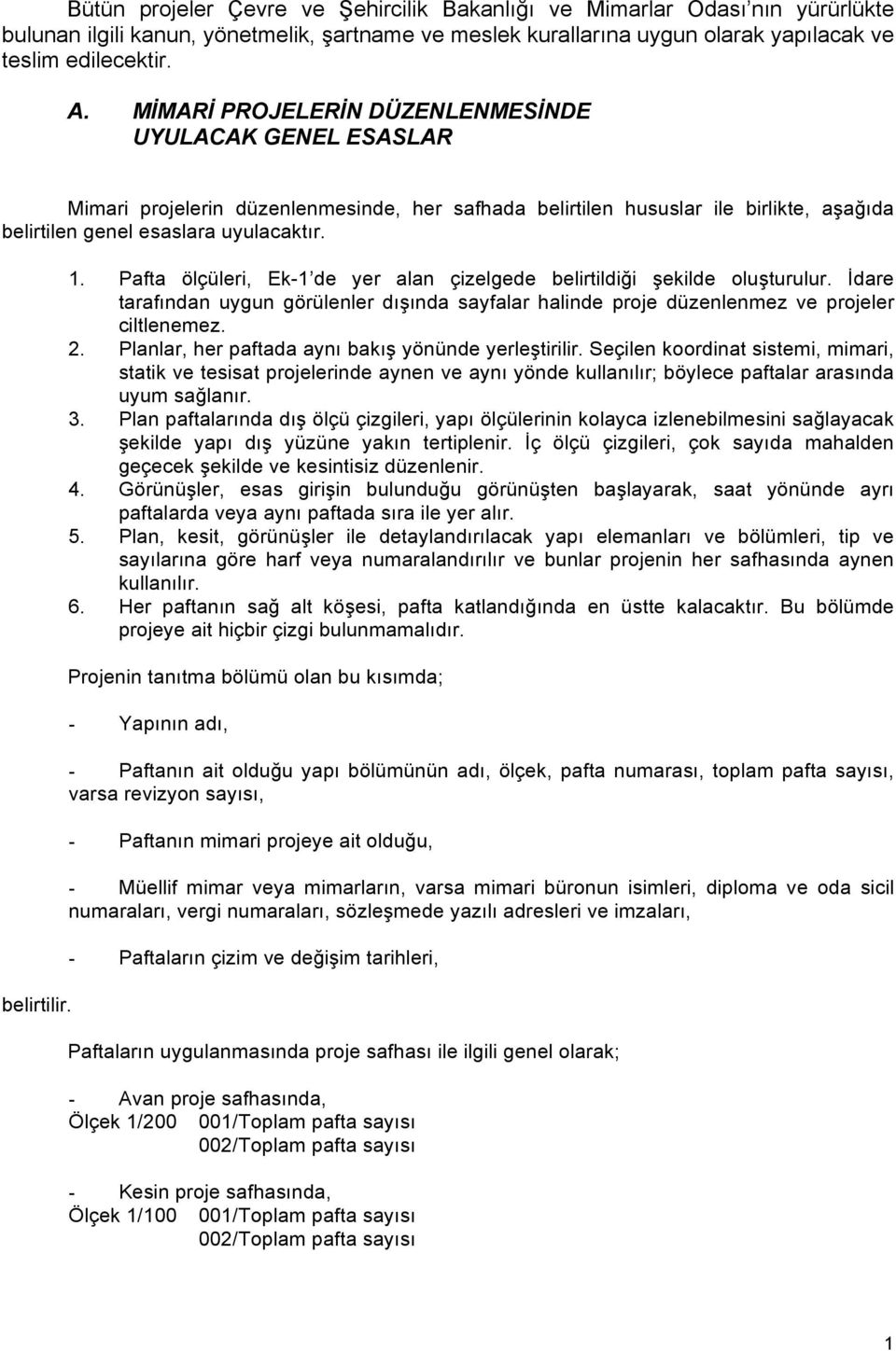 Pafta ölçüleri, Ek-1 de yer alan çizelgede belirtildiği şekilde oluşturulur. İdare tarafından uygun görülenler dışında sayfalar halinde proje düzenlenmez ve projeler ciltlenemez. 2.