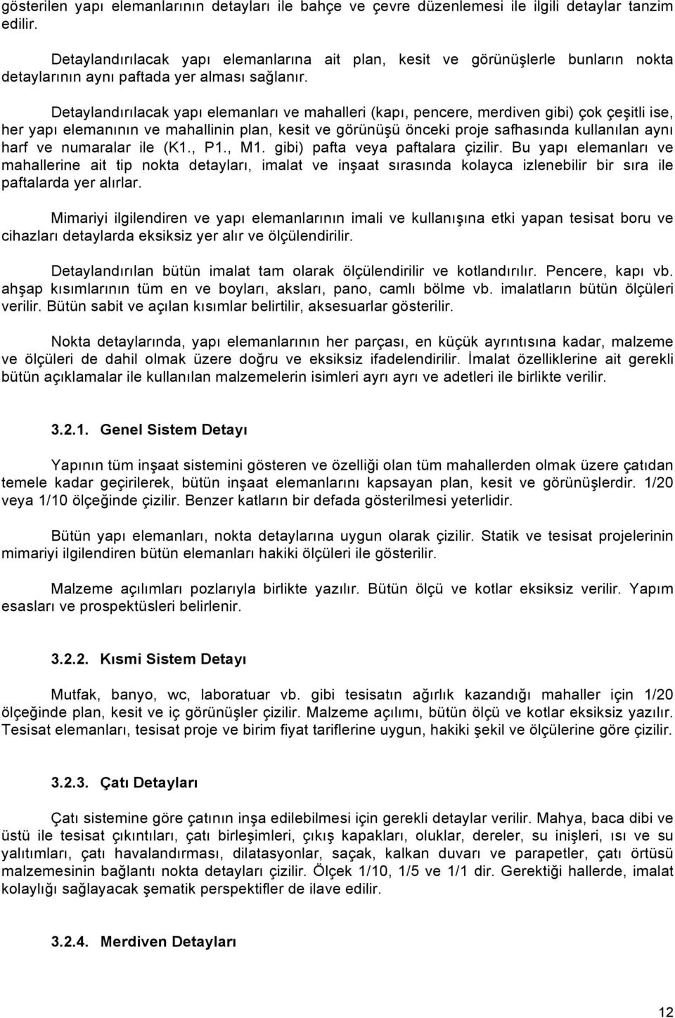 Detaylandırılacak yapı elemanları ve mahalleri (kapı, pencere, merdiven gibi) çok çeşitli ise, her yapı elemanının ve mahallinin plan, kesit ve görünüşü önceki proje safhasında kullanılan aynı harf