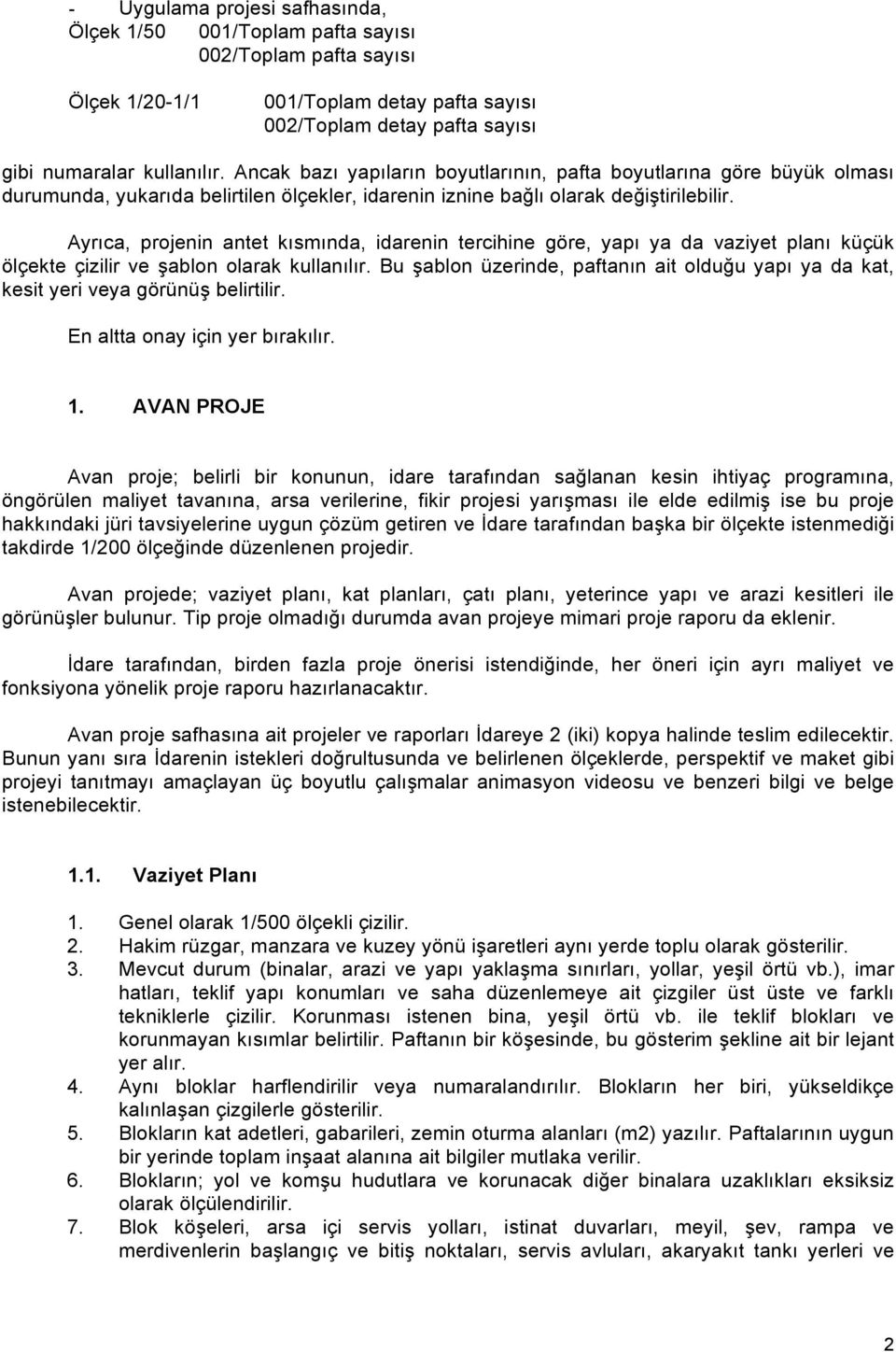 Ayrıca, projenin antet kısmında, idarenin tercihine göre, yapı ya da vaziyet planı küçük ölçekte çizilir ve şablon olarak kullanılır.