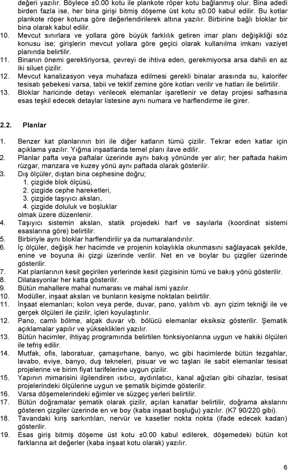 Mevcut sınırlara ve yollara göre büyük farklılık getiren imar planı değişikliği söz konusu ise; girişlerin mevcut yollara göre geçici olarak kullanılma imkanı vaziyet planında belirtilir. 11.