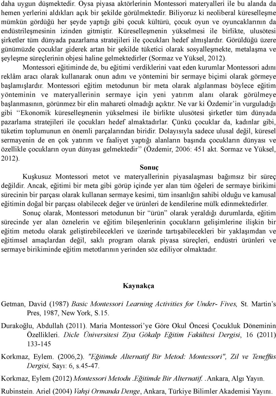 Küreselleşmenin yükselmesi ile birlikte, ulusötesi şirketler tüm dünyada pazarlama stratejileri ile çocukları hedef almışlardır.