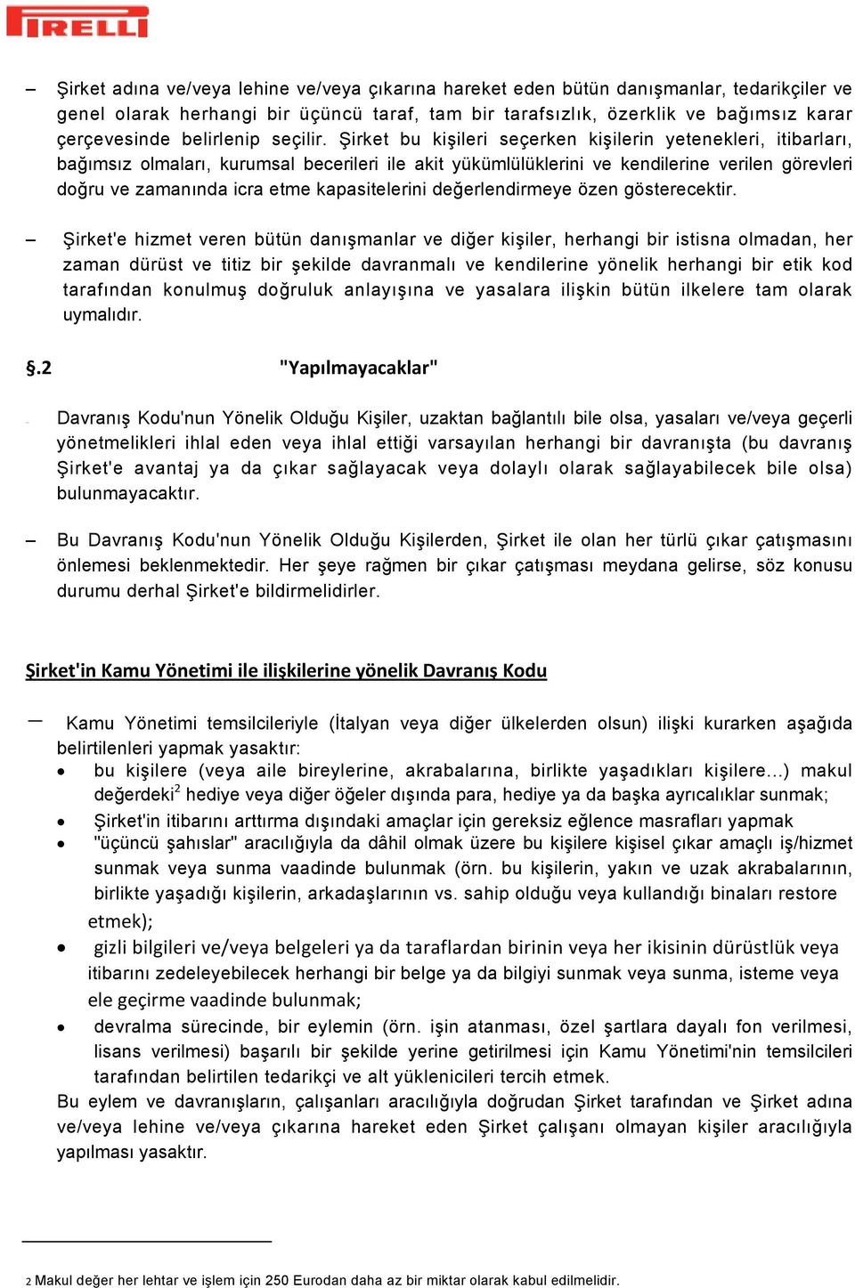 Şirket bu kişileri seçerken kişilerin yetenekleri, itibarları, bağımsız olmaları, kurumsal becerileri ile akit yükümlülüklerini ve kendilerine verilen görevleri doğru ve zamanında icra etme