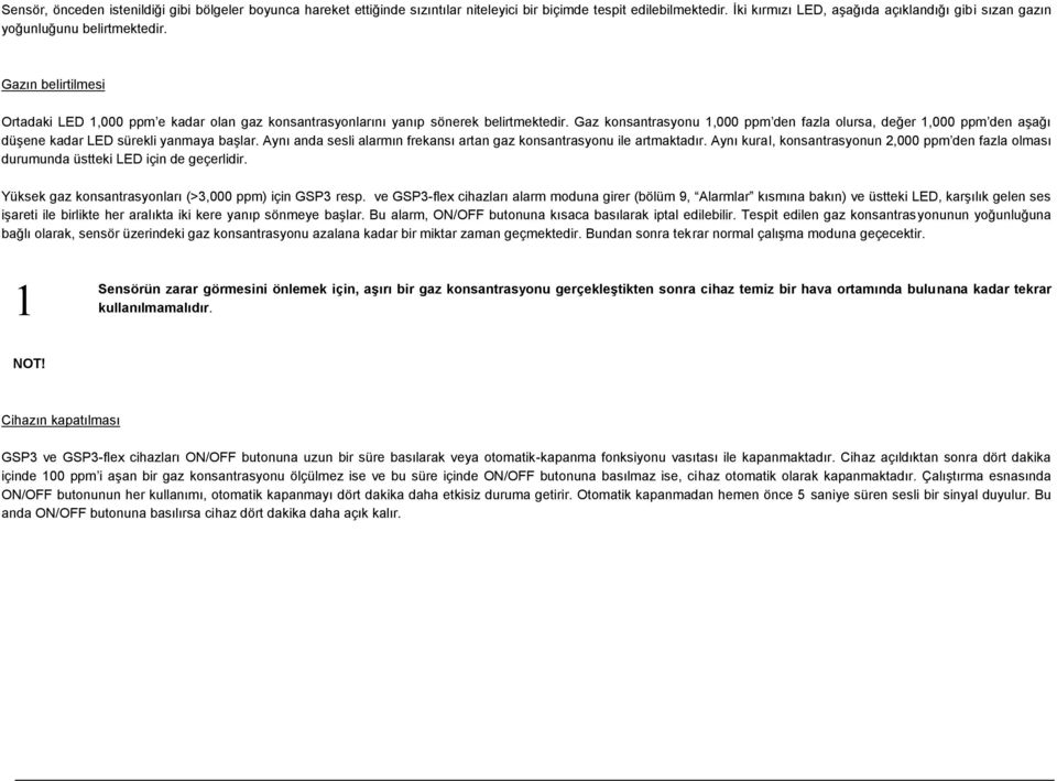 Gaz konsantrasyonu 1,000 ppm den fazla olursa, değer 1,000 ppm den aşağı düşene kadar LED sürekli yanmaya başlar. Aynı anda sesli alarmın frekansı artan gaz konsantrasyonu ile artmaktadır.