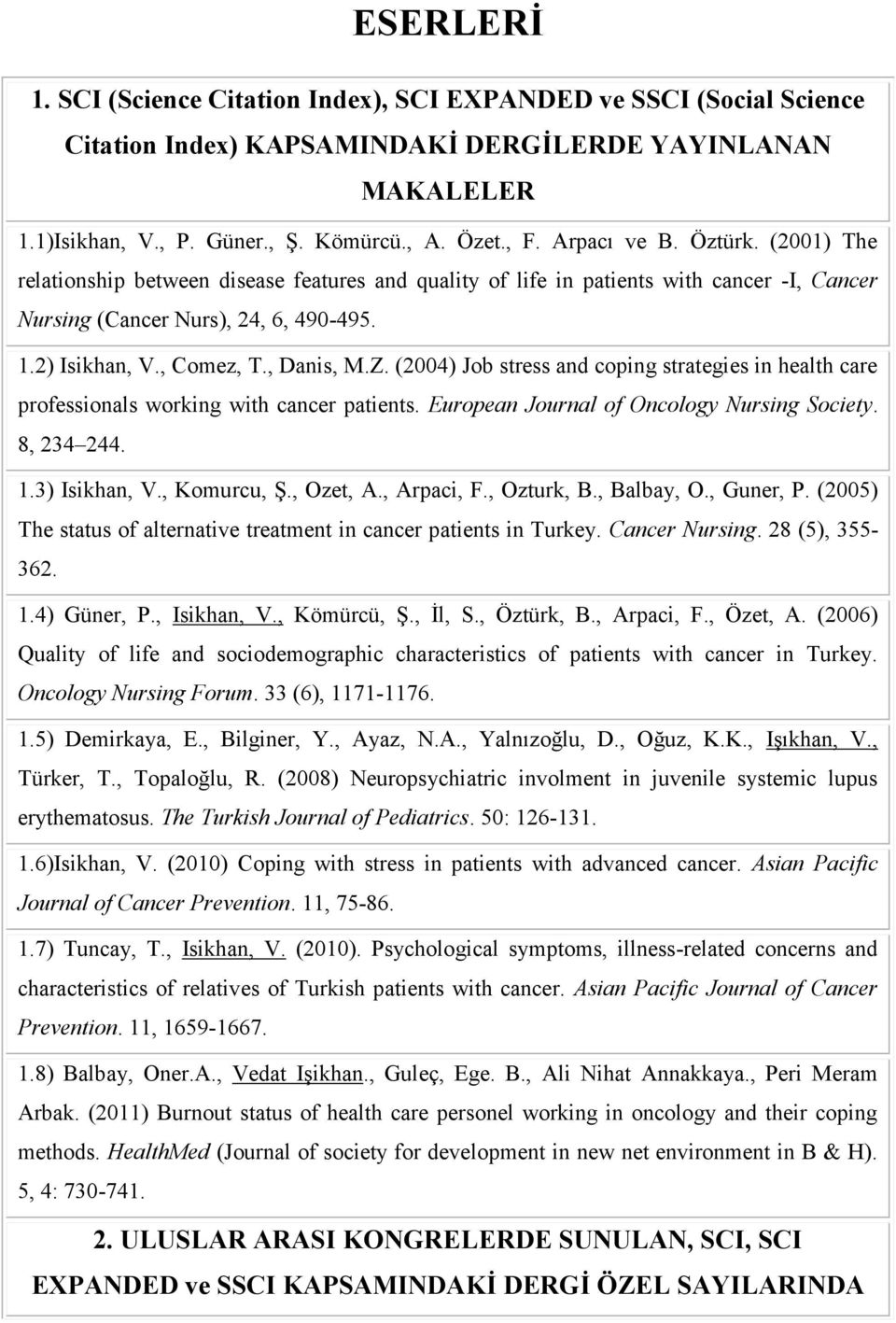 , Danis, M.Z. (2004) Job stress and coping strategies in health care professionals working with cancer patients. European Journal of Oncology Nursing Society. 8, 234 244. 1.3) Isikhan, V., Komurcu, Ş.