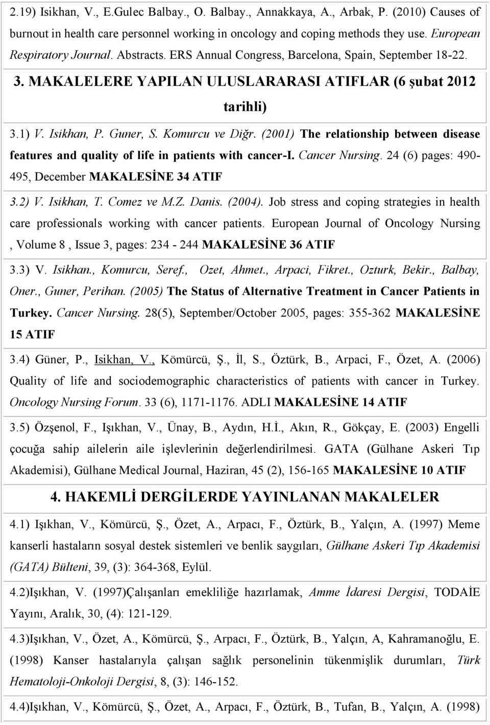 Komurcu ve Diğr. (2001) The relationship between disease features and quality of life in patients with cancer-i. Cancer Nursing. 24 (6) pages: 490-495, December MAKALESİNE 34 ATIF 3.2) V. Isikhan, T.