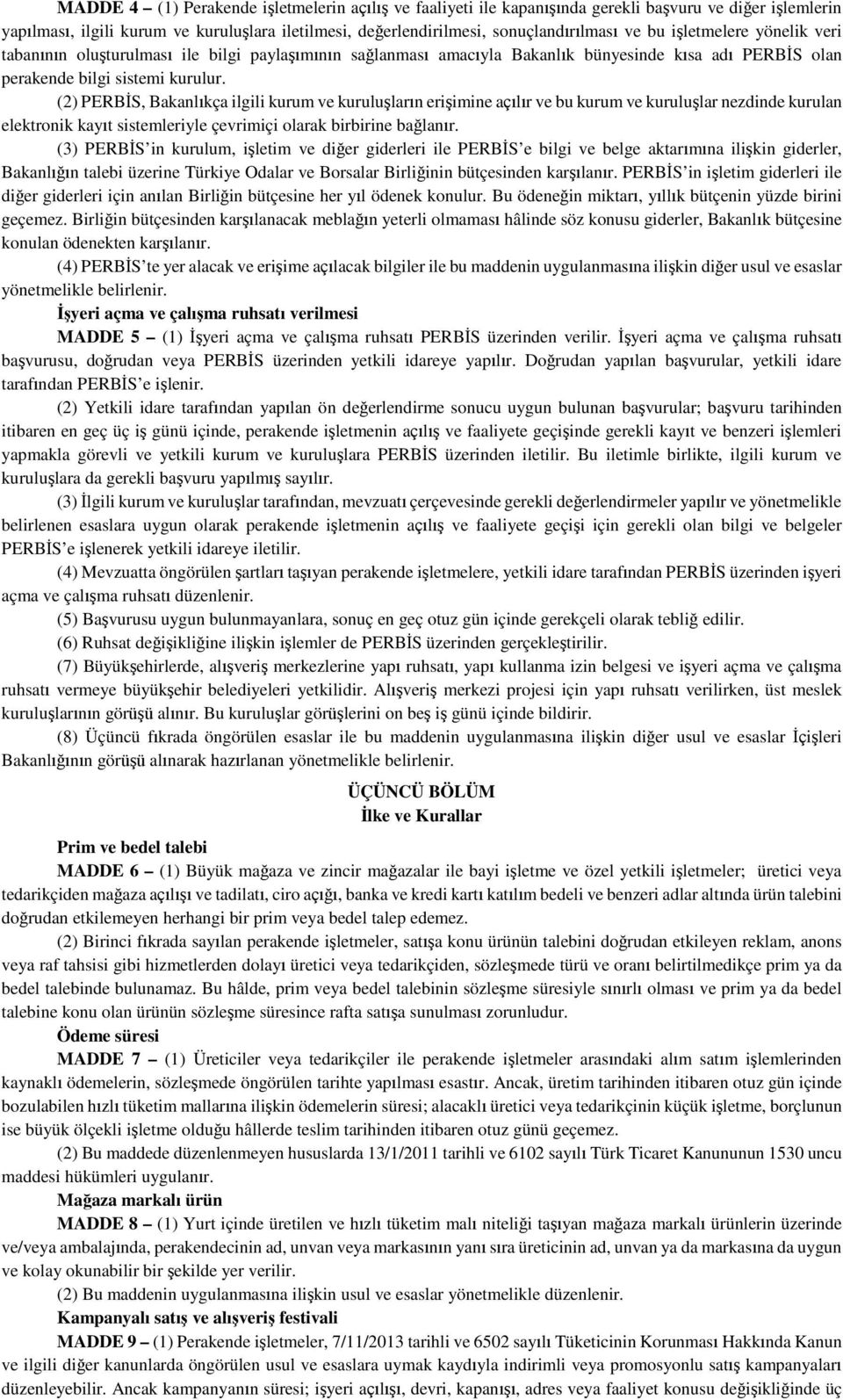 (2) PERBİS, Bakanlıkça ilgili kurum ve kuruluşların erişimine açılır ve bu kurum ve kuruluşlar nezdinde kurulan elektronik kayıt sistemleriyle çevrimiçi olarak birbirine bağlanır.