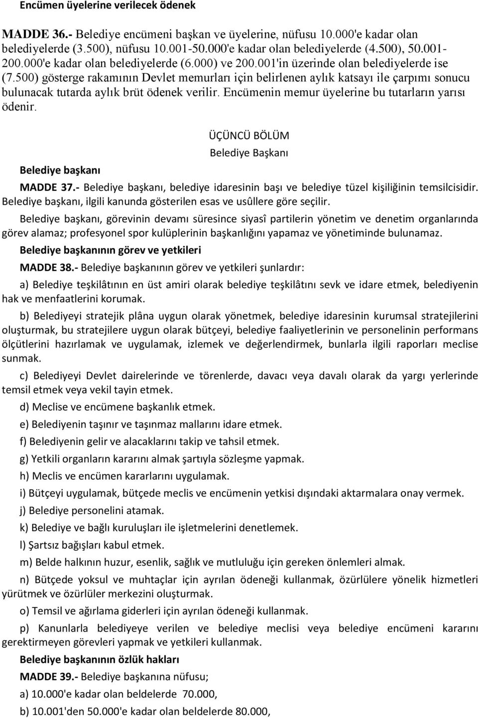 500) gösterge rakamının Devlet memurları için belirlenen aylık katsayı ile çarpımı sonucu bulunacak tutarda aylık brüt ödenek verilir. Encümenin memur üyelerine bu tutarların yarısı ödenir.