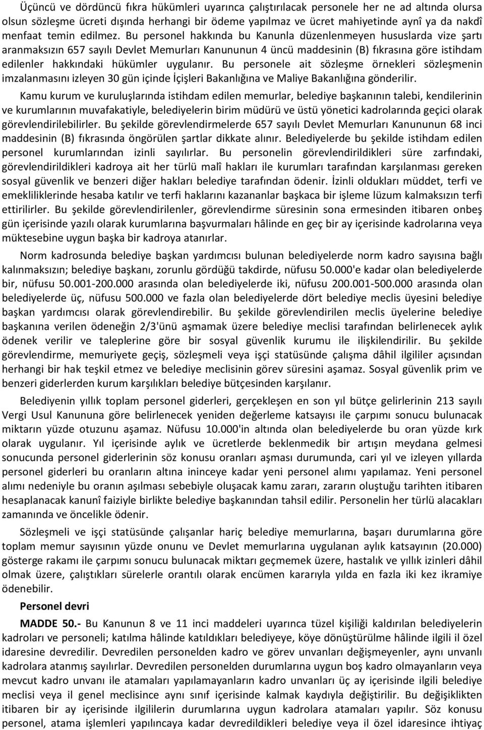 Bu personel hakkında bu Kanunla düzenlenmeyen hususlarda vize şartı aranmaksızın 657 sayılı Devlet Memurları Kanununun 4 üncü maddesinin (B) fıkrasına göre istihdam edilenler hakkındaki hükümler