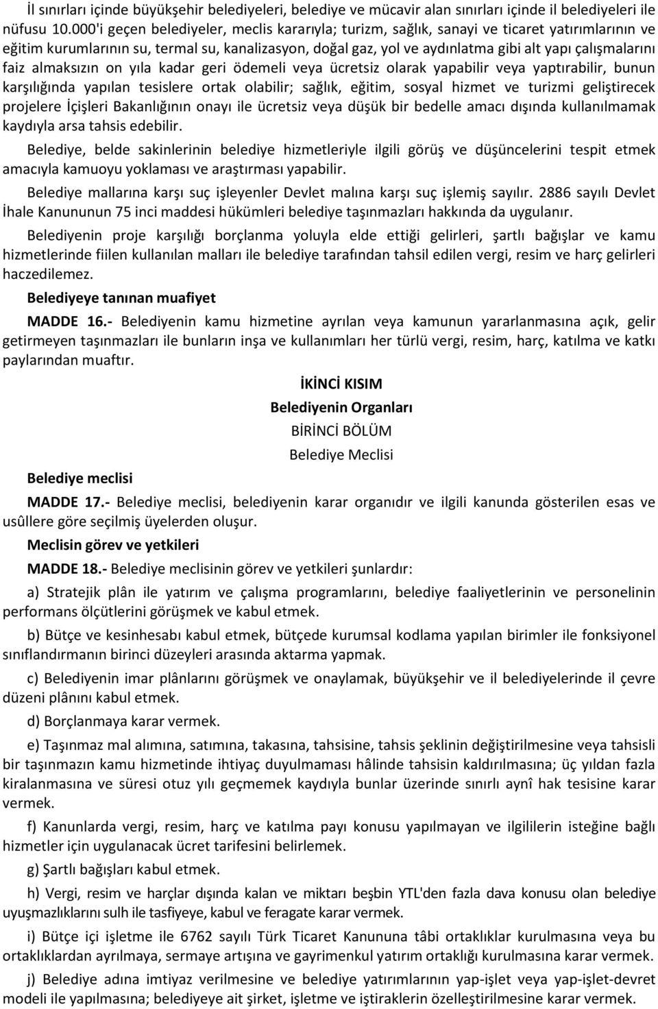 çalışmalarını faiz almaksızın on yıla kadar geri ödemeli veya ücretsiz olarak yapabilir veya yaptırabilir, bunun karşılığında yapılan tesislere ortak olabilir; sağlık, eğitim, sosyal hizmet ve