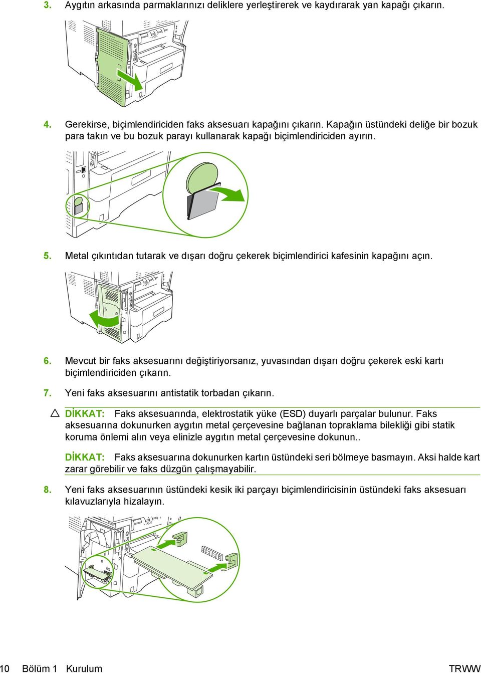 6. Mevcut bir faks aksesuarını değiştiriyorsanız, yuvasından dışarı doğru çekerek eski kartı biçimlendiriciden çıkarın. 7. Yeni faks aksesuarını antistatik torbadan çıkarın.