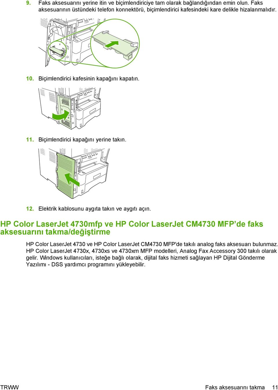 HP Color LaserJet 4730mfp ve HP Color LaserJet CM4730 MFP de faks aksesuarını takma/değiştirme HP Color LaserJet 4730 ve HP Color LaserJet CM4730 MFP'de takılı analog faks aksesuarı bulunmaz.