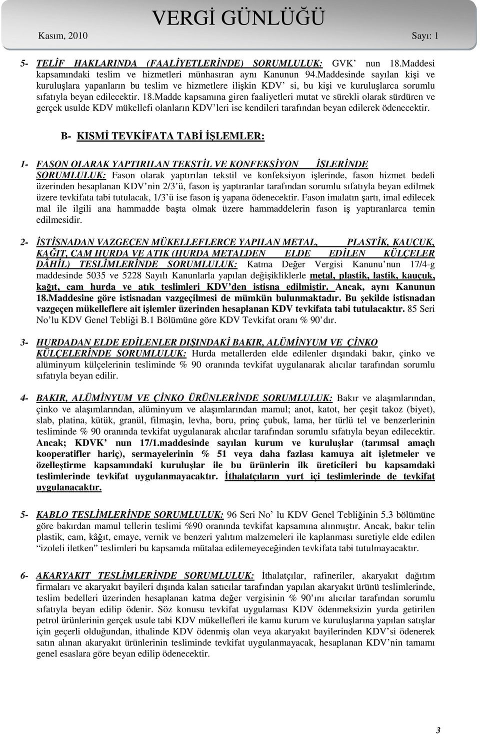 Madde kapsamına giren faaliyetleri mutat ve sürekli olarak sürdüren ve gerçek usulde KDV mükellefi olanların KDV leri ise kendileri tarafından beyan edilerek ödenecektir.