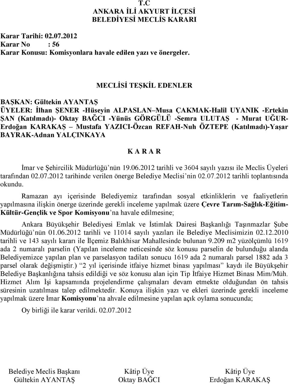 2012 tarihli ve 3604 sayılı yazısı ile Meclis Üyeleri tarafından 02.07.2012 tarihinde verilen önerge Belediye Meclisi nin 02.07.2012 tarihli toplantısında okundu.