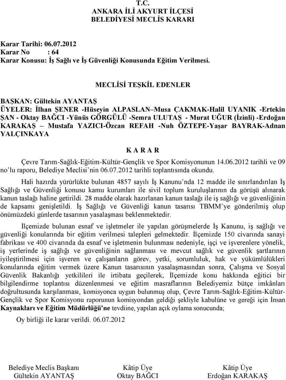 Hali hazırda yürürlükte bulunan 4857 sayılı İş Kanunu nda 12 madde ile sınırlandırılan İş Sağlığı ve Güvenliği konusu kamu kurumları ile sivil toplum kuruluşlarının da görüşü alınarak kanun taslağı