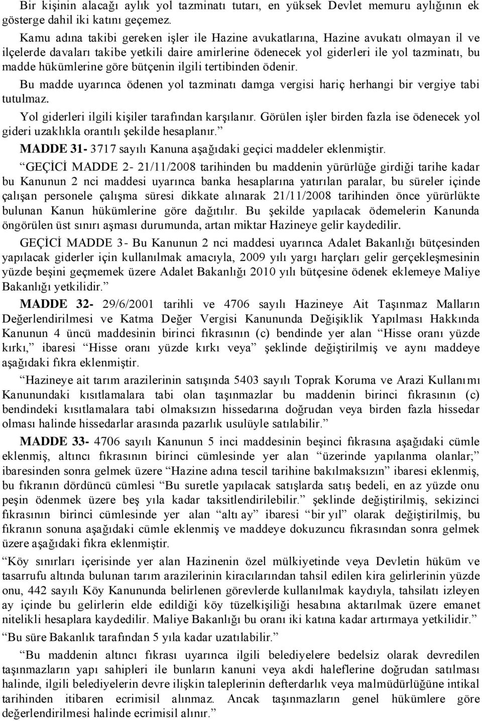 göre bütçenin ilgili tertibinden ödenir. Bu madde uyarınca ödenen yol tazminatı damga vergisi hariç herhangi bir vergiye tabi tutulmaz. Yol giderleri ilgili kiģiler tarafından karģılanır.