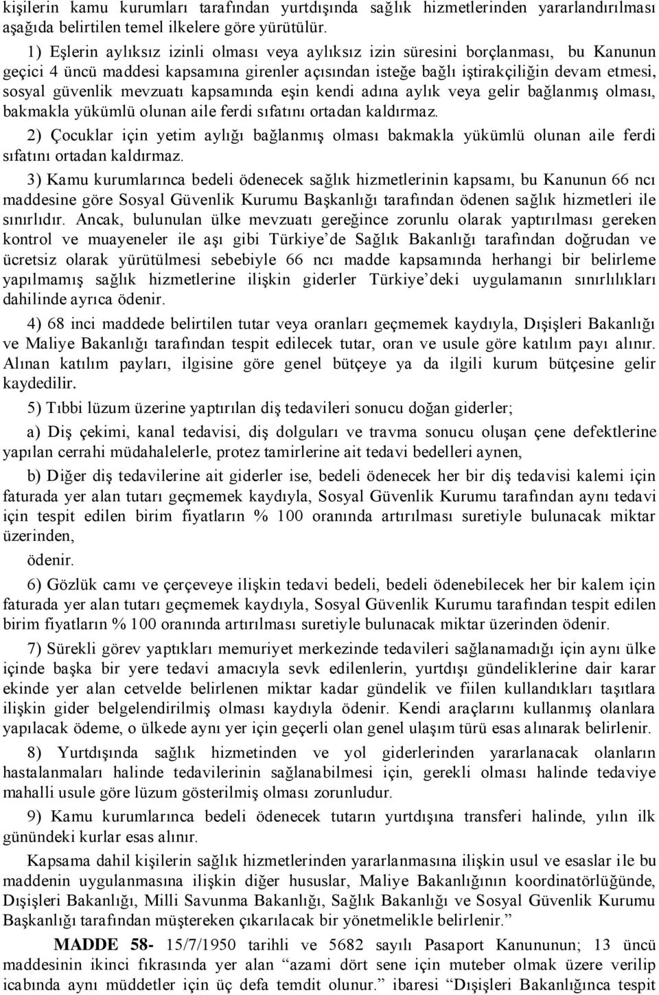 mevzuatı kapsamında eģin kendi adına aylık veya gelir bağlanmıģ olması, bakmakla yükümlü olunan aile ferdi sıfatını ortadan kaldırmaz.