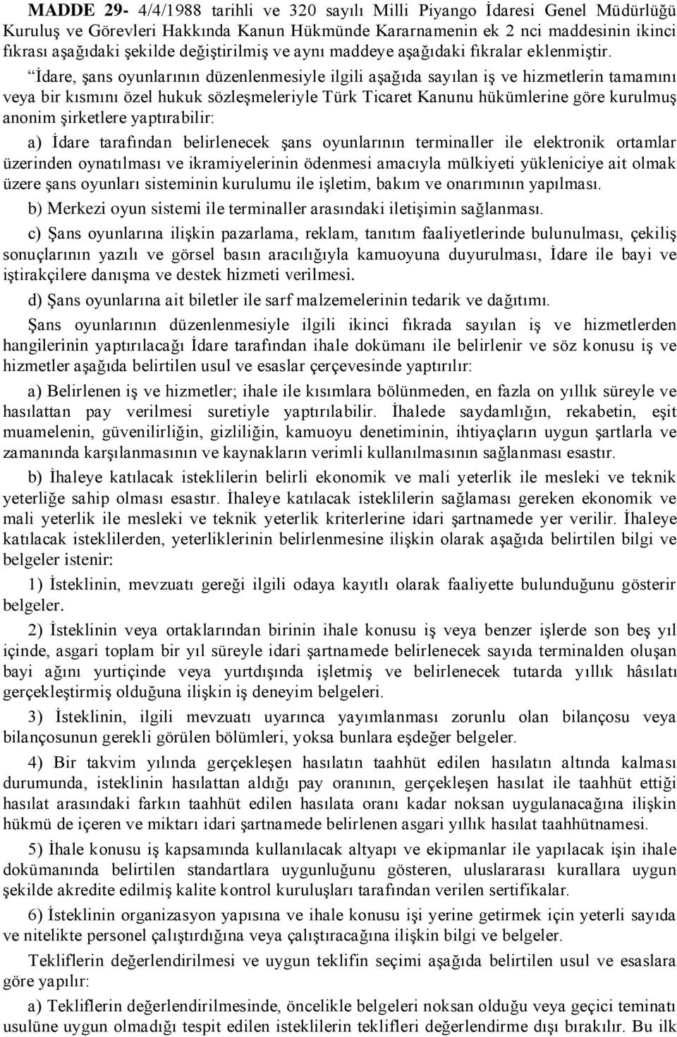 Ġdare, Ģans oyunlarının düzenlenmesiyle ilgili aģağıda sayılan iģ ve hizmetlerin tamamını veya bir kısmını özel hukuk sözleģmeleriyle Türk Ticaret Kanunu hükümlerine göre kurulmuģ anonim Ģirketlere