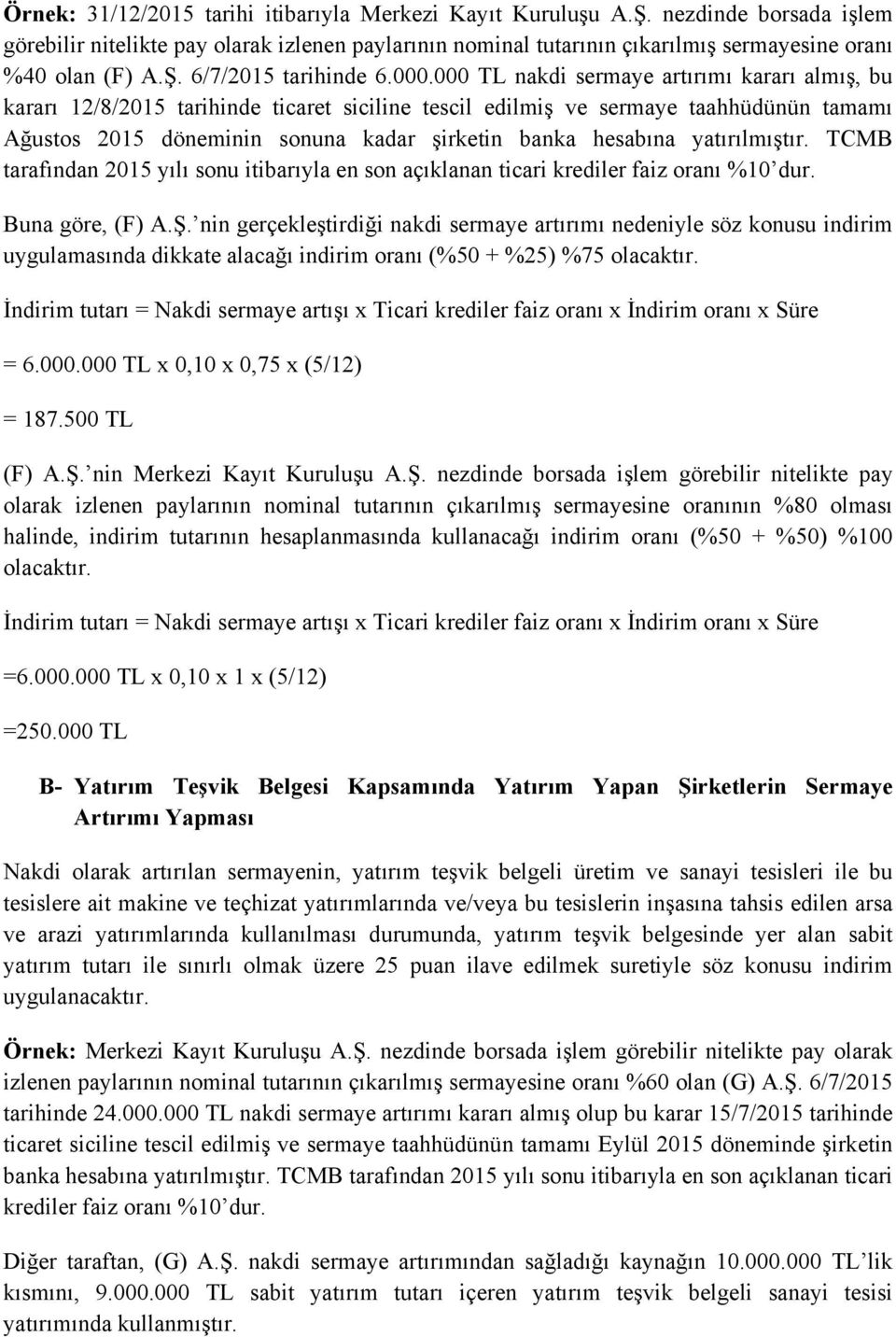 000 TL nakdi sermaye artırımı kararı almış, bu kararı 12/8/2015 tarihinde ticaret siciline tescil edilmiş ve sermaye taahhüdünün tamamı Ağustos 2015 döneminin sonuna kadar şirketin banka hesabına