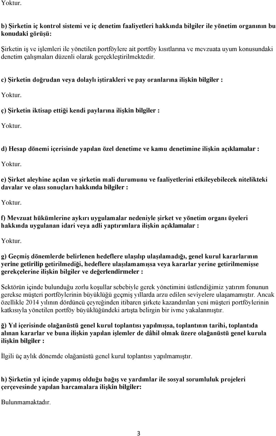 c) Şirketin doğrudan veya dolaylı iştirakleri ve pay oranlarına ilişkin bilgiler : ç) Şirketin iktisap ettiği kendi paylarına ilişkin bilgiler : d) Hesap dönemi içerisinde yapılan özel denetime ve