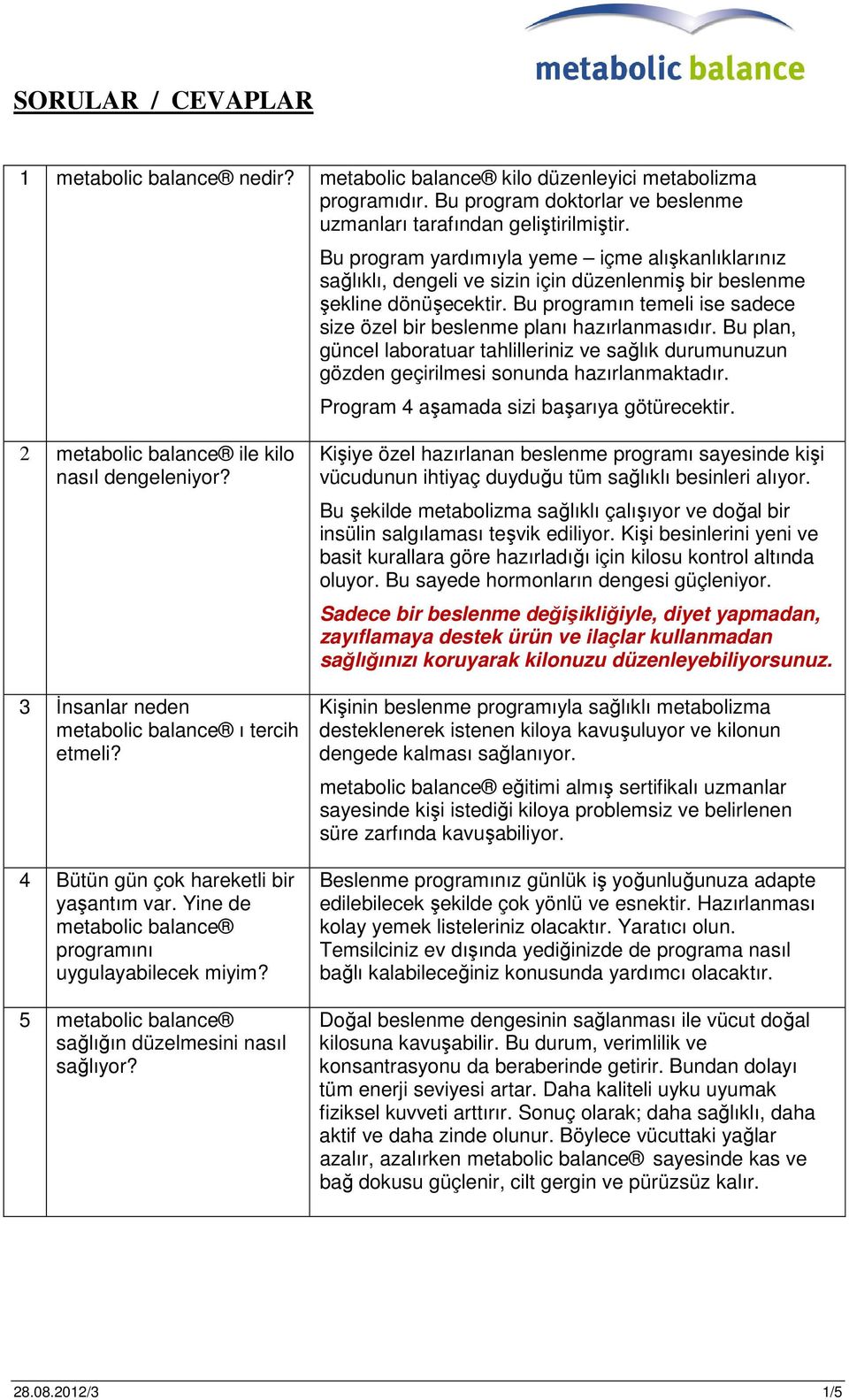 Bu programın temeli ise sadece size özel bir beslenme planı hazırlanmasıdır. Bu plan, güncel laboratuar tahlilleriniz ve sağlık durumunuzun gözden geçirilmesi sonunda hazırlanmaktadır.