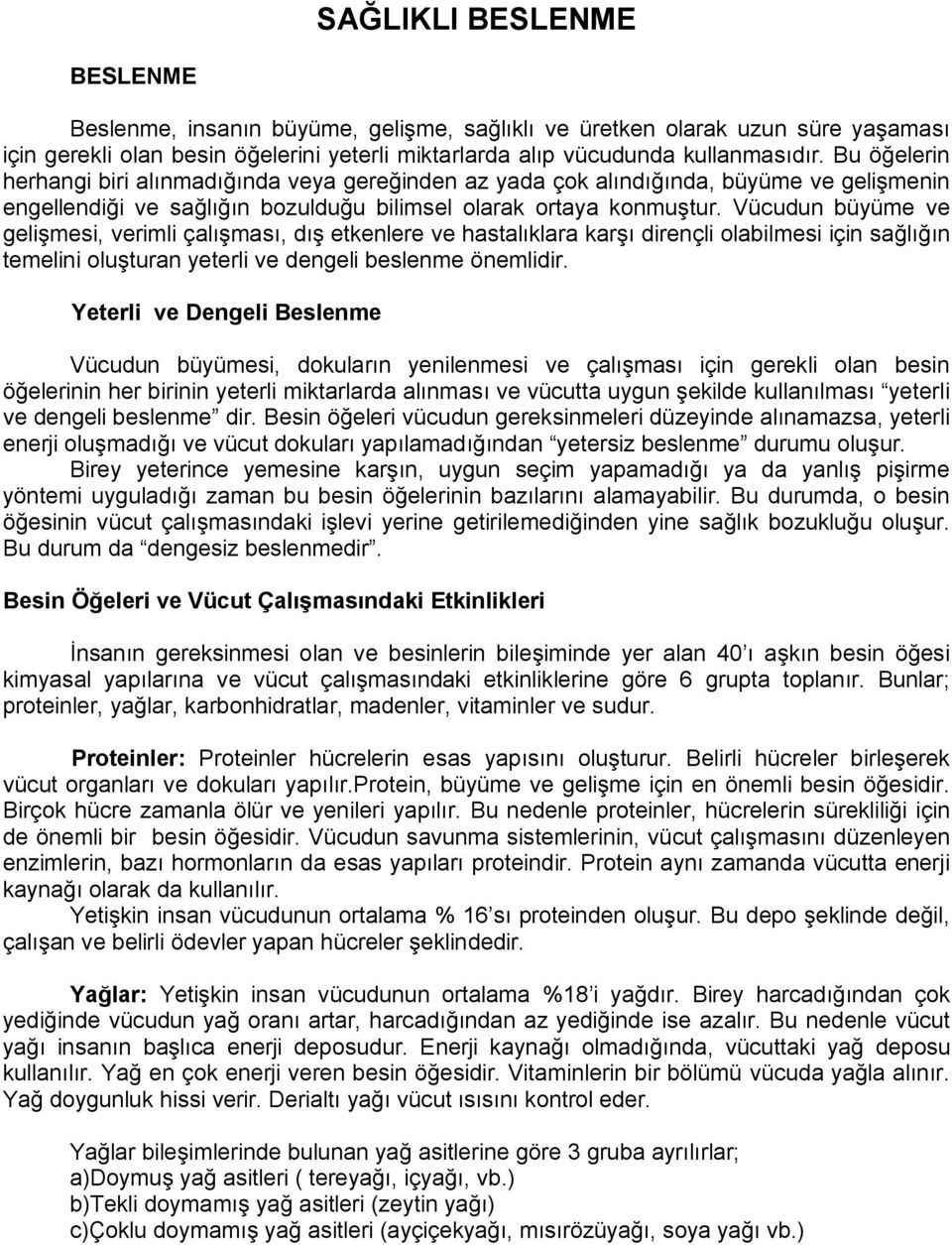 Vücudun büyüme ve gelişmesi, verimli çalışması, dış etkenlere ve hastalıklara karşı dirençli olabilmesi için sağlığın temelini oluşturan yeterli ve dengeli beslenme önemlidir.